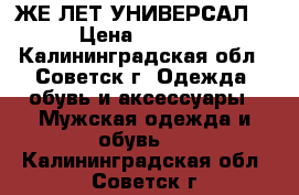 ЖЕ ЛЕТ УНИВЕРСАЛ. › Цена ­ 1 000 - Калининградская обл., Советск г. Одежда, обувь и аксессуары » Мужская одежда и обувь   . Калининградская обл.,Советск г.